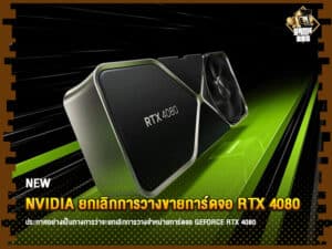 ข่าวเกม NVIDIA ยกเลิกการวางขายการ์ดจอ RTX 4080