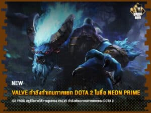 ข่าวเกม Valve กำลังทำเกมภาคแยก DOTA 2 ในชื่อ Neon Prime